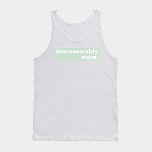 IMMEASURABLY MORE Tank Top